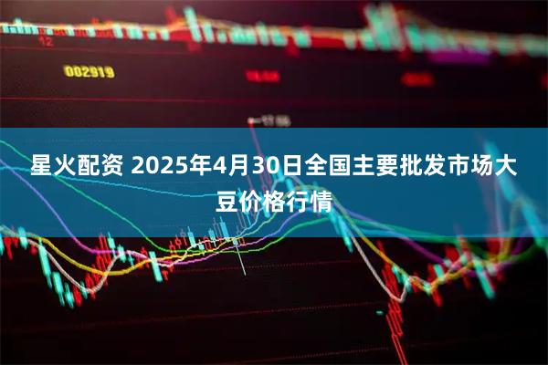 星火配资 2025年4月30日全国主要批发市场大豆价格行情