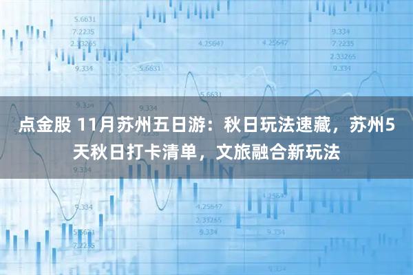 点金股 11月苏州五日游：秋日玩法速藏，苏州5天秋日打卡清单，文旅融合新玩法